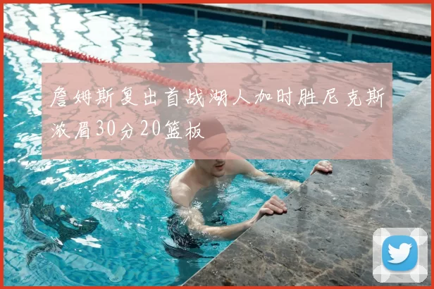 詹姆斯复出首战湖人加时胜尼克斯浓眉30分20篮板