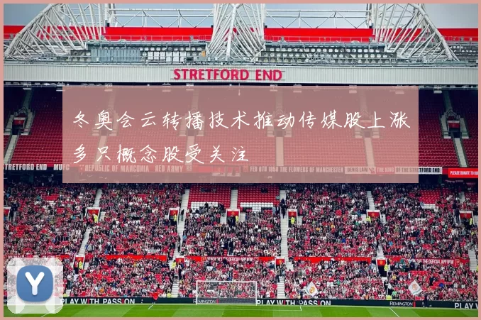 冬奥会云转播技术推动传媒股上涨多只概念股受关注