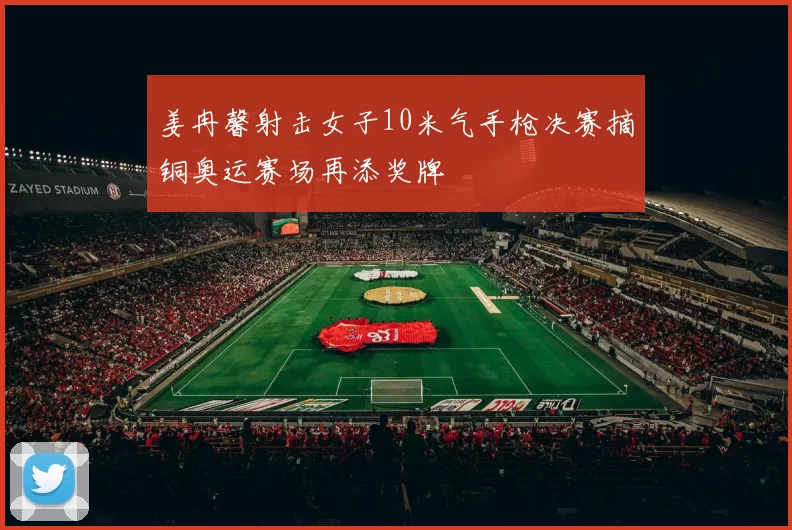 姜冉馨射击女子10米气手枪决赛摘铜奥运赛场再添奖牌