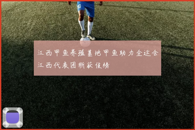 江西甲鱼养殖基地甲鱼助力全运会江西代表团斩获佳绩