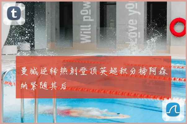 曼城逆转热刺登顶英超积分榜阿森纳紧随其后