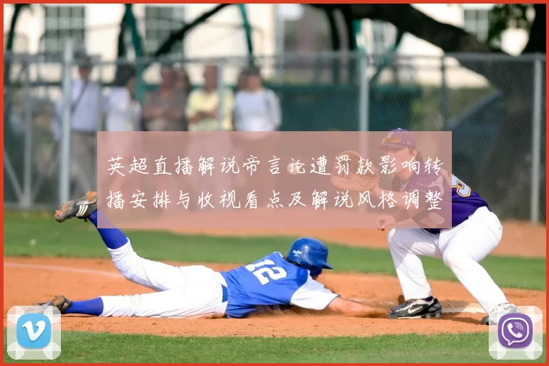 英超直播解说帝言论遭罚款影响转播安排与收视看点及解说风格调整