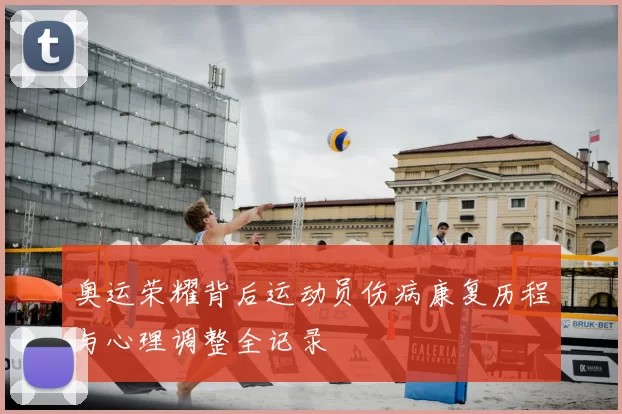 奥运荣耀背后运动员伤病康复历程与心理调整全记录