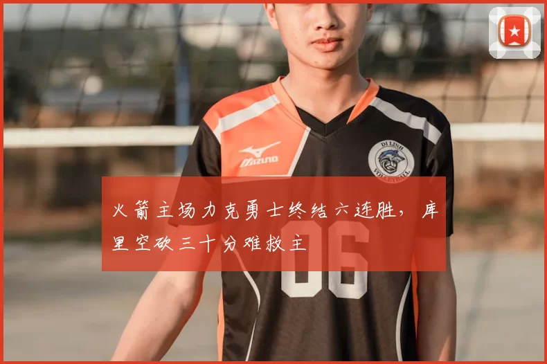 火箭主场力克勇士终结六连胜，库里空砍三十分难救主