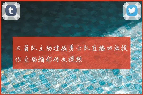 火箭队主场迎战勇士队直播回放提供全场精彩对决视频