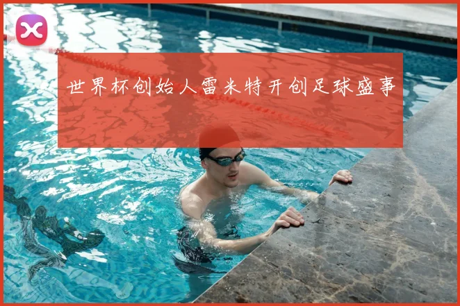 世界杯创始人雷米特开创足球盛事