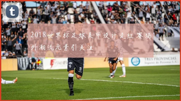 2018世界杯足球美甲设计走红 赛场外潮流元素引关注
